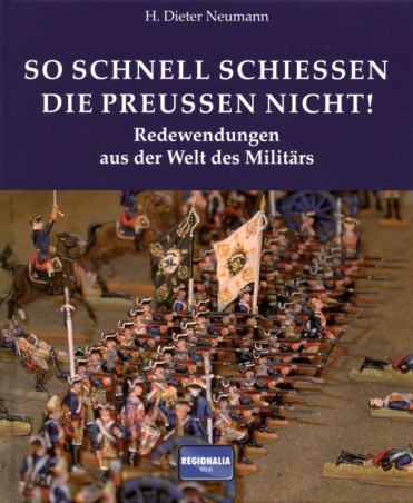 So schnell schießen die Preußen nicht! Redewendungen aus