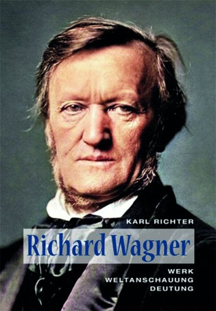 Richard Wagner: Werk – Weltanschauung – Deutung