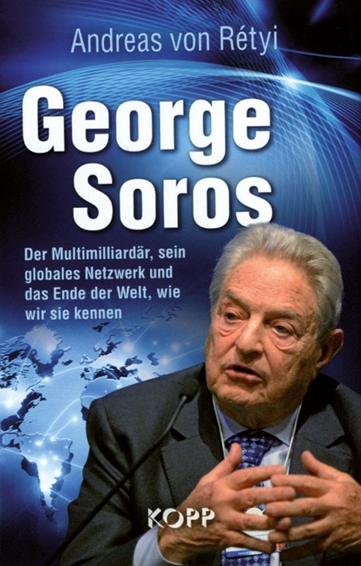 George Soros: Der Multimilliardär, sein globales Netzwerk und das Ende der Welt, wie wir sie kennen.