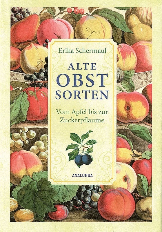 Alte Obstsorten. Vom Apfel bis zur Zuckerpflaume