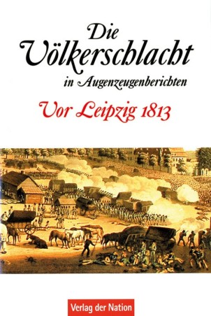 Die Völkerschlacht in Augenzeugenberichten.
