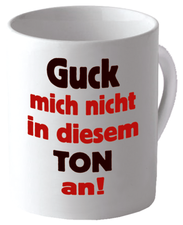Becher "Guck mich nicht in diesem Ton an"