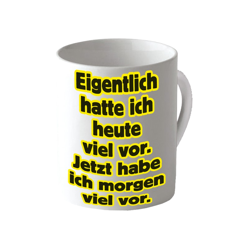 Becher "Eigentlich hatte ich heute viel vor. Jetzt habe ich..."