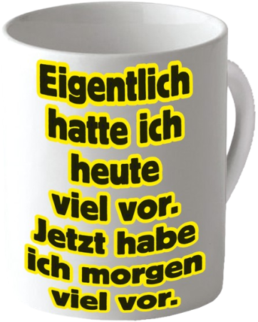 Becher "Eigentlich hatte ich heute viel vor. Jetzt habe ich..."
