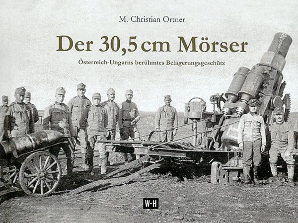 Der 30,5 cm Mörser - Österreich-Ungarns berühmtes